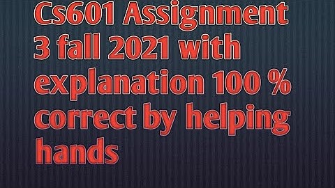 Cs601 Assignment 3 solution fall 2021 with explanation by helping hands