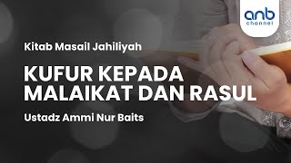 Kufur kepada Malaikat dan Rasul | Ustadz Ammi Nur Baits