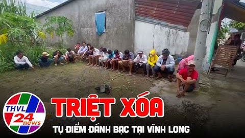 Triệt xóa tụ điểm đánh bạc tại Vĩnh Long