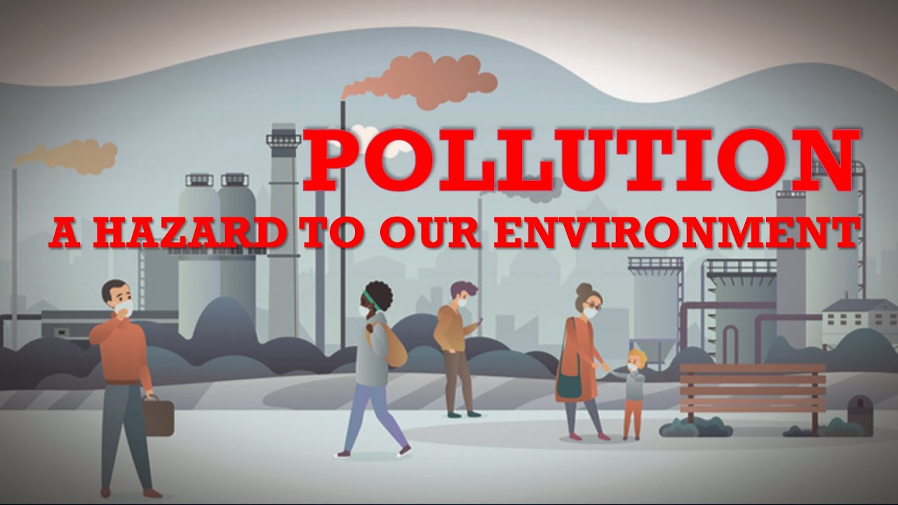 POLLUTION: A HAZARD TO OUR ENVIRONMENT [ Part 3 ]