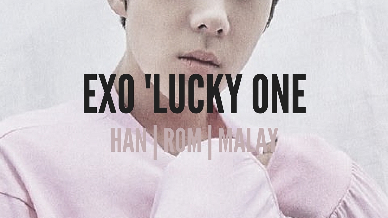 (Lyrics/Lirik)EXO엑소 - Lucky One ( Hangul | Rom | Malay ) - YouTube