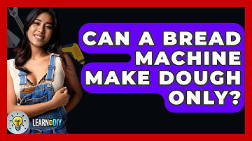 Can A Bread Machine Make Dough Only? - LearnToDIY360.com