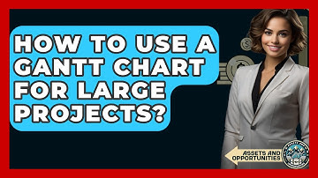 How To Use A Gantt Chart For Large Projects? - AssetsandOpportunity.org