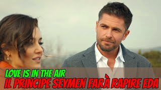 Love is in the air, spoiler turchi: il principe Seymen farà rapire Eda