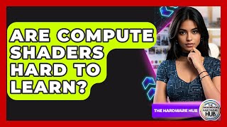 Are Compute Shaders Hard To Learn? - The Hardware Hub Profile