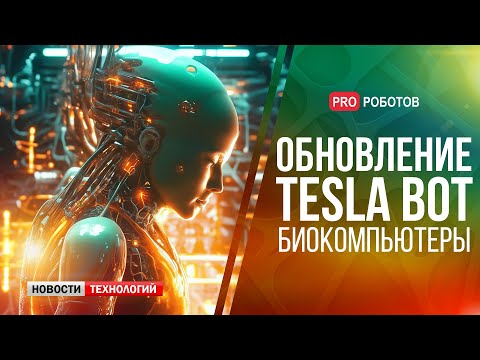 Что умеет обновленный Tesla Bot // Чип с живыми клетками мозга может чувствовать // Генная инженерия