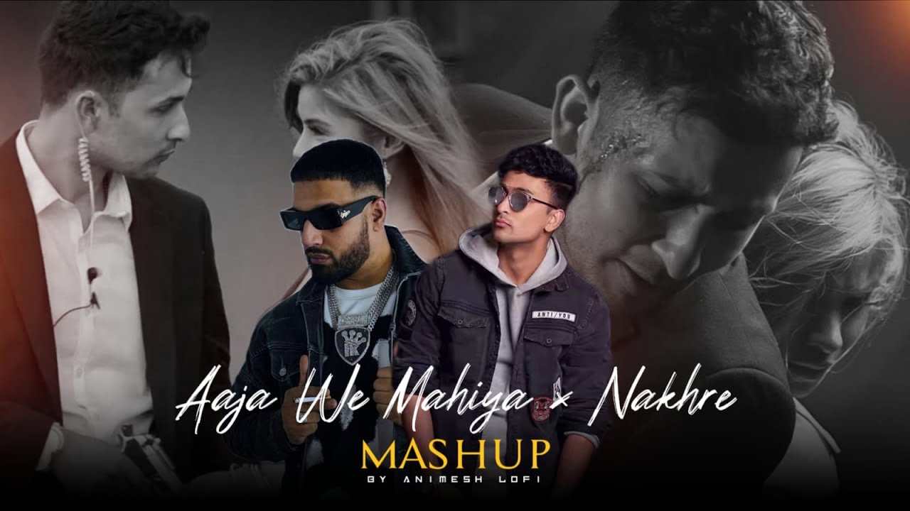 Aaja We Mahiya x Nakhre Mashup  Imran Khan Ft Zack Knight  Heartbreak Chillout Mix  Animesh Lofi