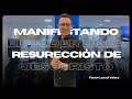 Pastor Leonel Valero / Manifestando el poder de la resurrección de Jesucristo