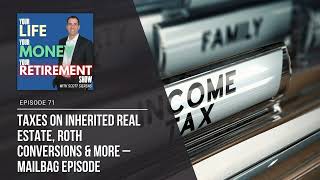Ep 71: Taxes on Inherited Real Estate, Roth Conversions & More – Mailbag Episode
