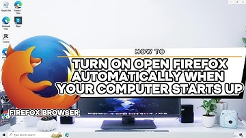 How To Turn On Open Firefox Automatically When Your Computer Starts Up Windows 10