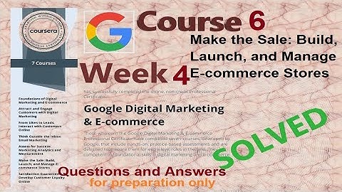 Answers|Make the Sale:Build , Launch, and Manage E- Commerce Stores|Course 6 week 4|Google|Coursera|