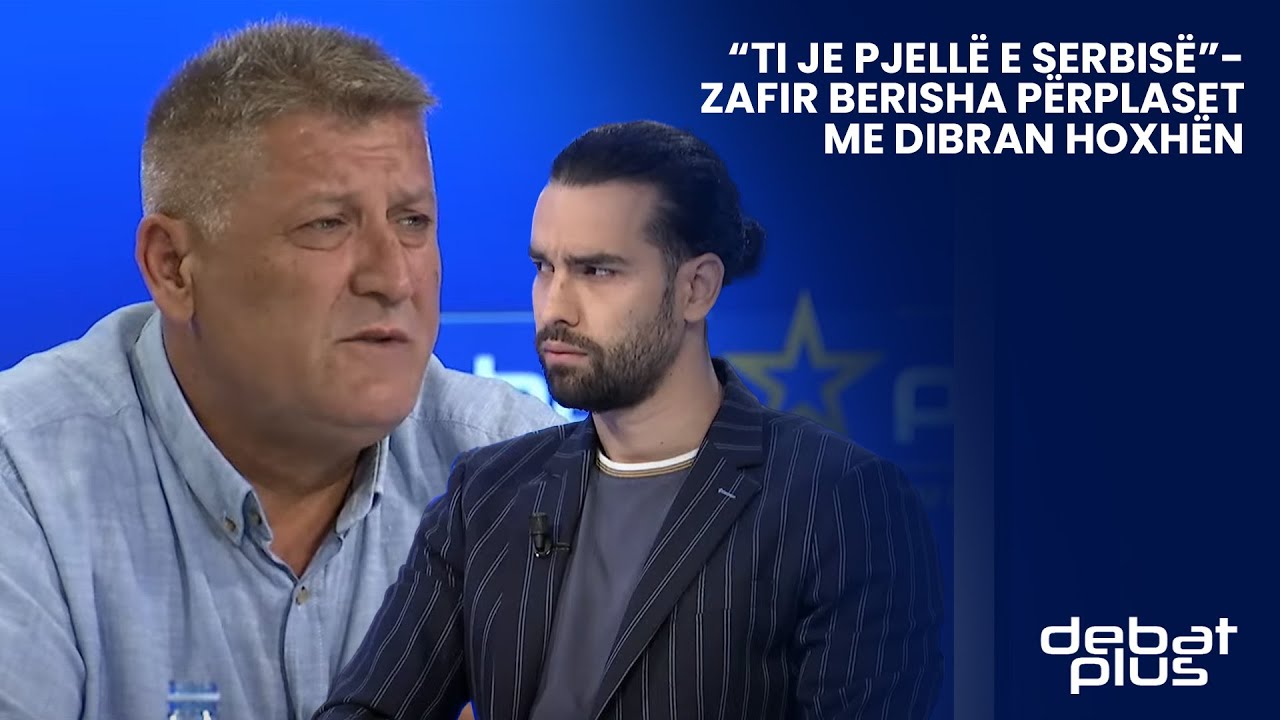 “Ti je pjellë e Serbisë”- Zafir Berisha përplaset me Dibran Hoxhën