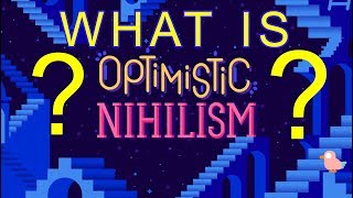 WHAT IS OPTIMISTIC NIHILISM?