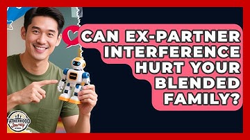 Can Ex-partner Interference Hurt Your Blended Family? - Fatherhood Journey Network