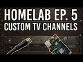 Homelab episode 5 custom tv stations