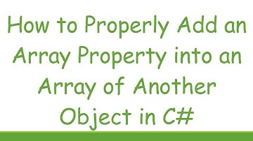 How to Properly Add an Array Property into an Array of Another Object in C#