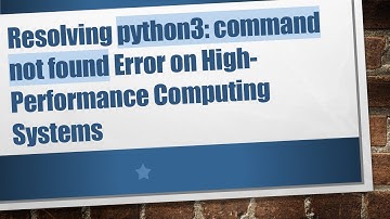Resolving python3: command not found Error on High-Performance Computing Systems