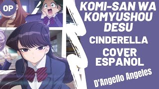 Komi san wa komyushou desu Opening (Cinderella) Cover Español D'Angello Angeles