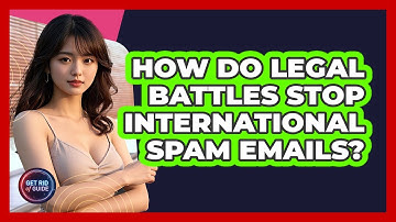 How Do Legal Battles Stop International Spam Emails? - Get Rid Of Guide