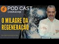 O Milagre da Regeneração/PodCast