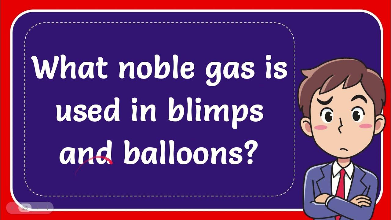 What noble gas is used in blimps and balloons? Answer YouTube