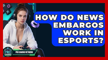How Do News Embargos Work In Esports? - Pro Gaming Network