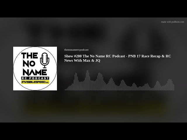 Show #280 The No Name RC Podcast - PNB 17 Race Recap & RC News With Max & JQ class=