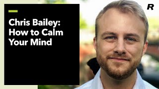 Chris Bailey: How to Calm Your Mind