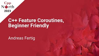 C++ Feature Coroutines, Beginner Friendly - Andreas Fertig - CppNorth 2023