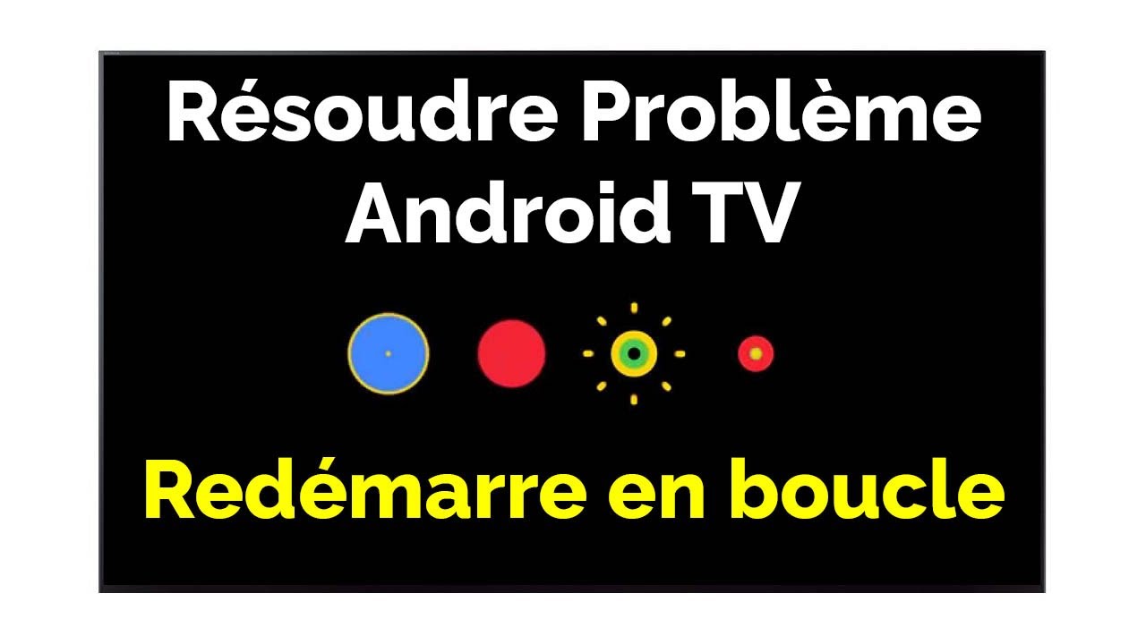 Réparer problème Android TV qui redémarre en boucle (TV Sony, TV Philips, TV TCL, TV Thomson