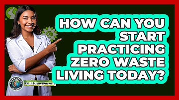 How Can You Start Practicing Zero Waste Living Today? - Earth Science Answers