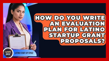 How Do You Write An Evaluation Plan For Latino Startup Grant Proposals? - Latino Start Up Space