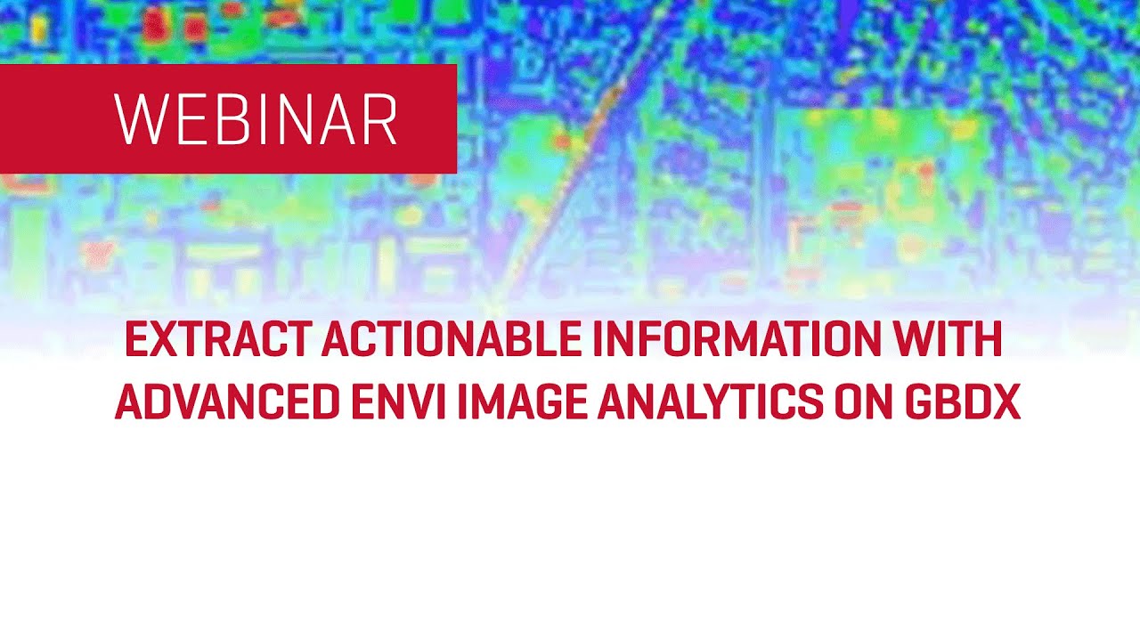 Extract Actionable Information with Advanced ENVI Image Analytics on GBDX | WEBINAR