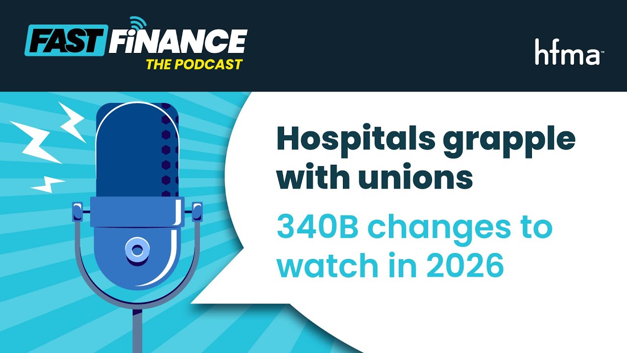 FastFinance: Hospital union trends to watch in 2026, plus changes to 340B