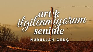 Artık İlgilenmiyorum Seninle - Nurullah Genç | Emre Özdemir