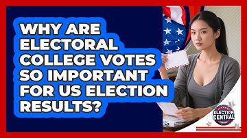 Why Are Electoral College Votes So Important For US Election Results? - Election Central Channel