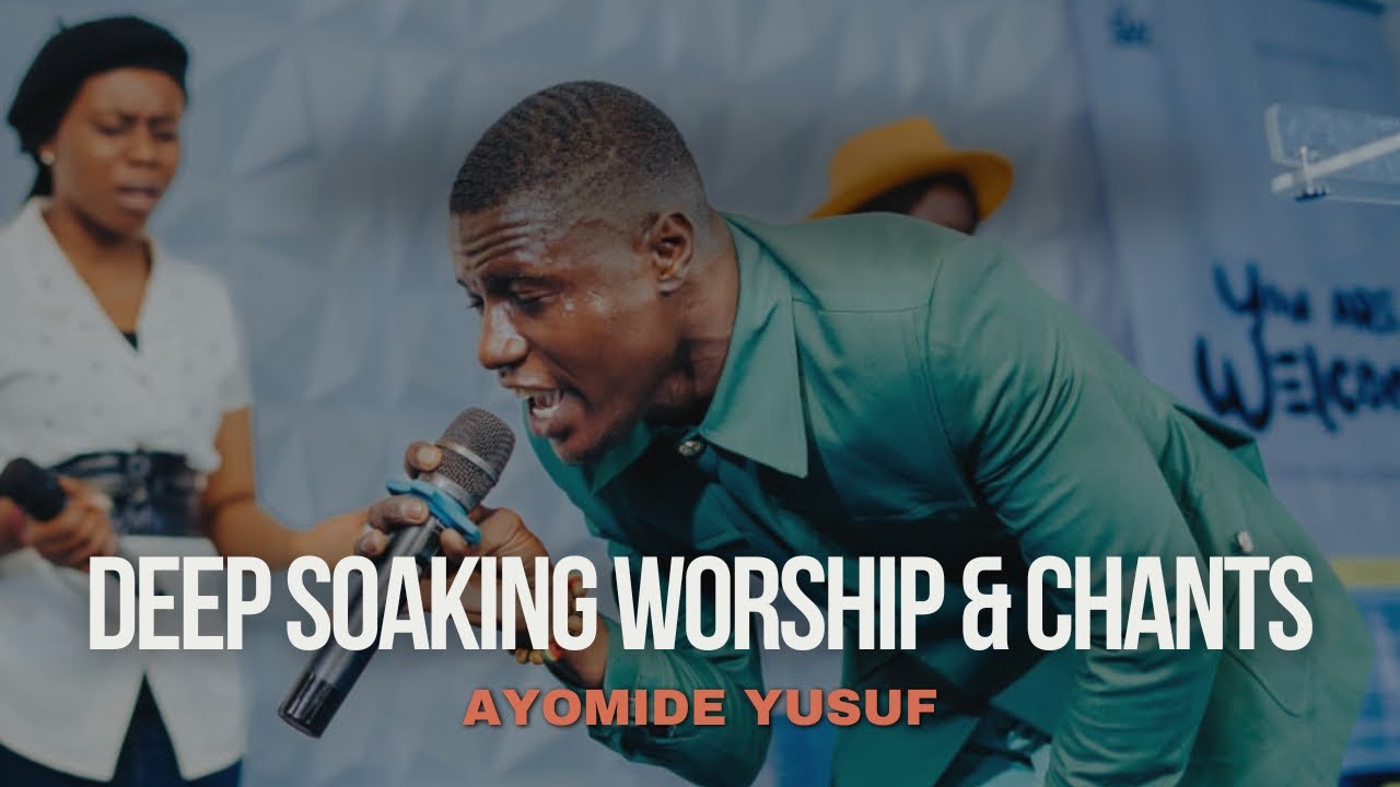 DEEP SOAKING WORSHIP & CHANTS WITH AYOMIDE YUSUF 