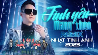 Tình Yêu Mang Theo Remix - Nhật Tinh Anh | Nhạc Trẻ Remix Hay Nhất Hiện Nay