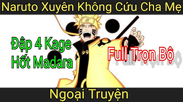 Naruto xuyên không cứu cha mẹ, dùng sức mạnh lục đạo ao trình tất cả full trọn bộ