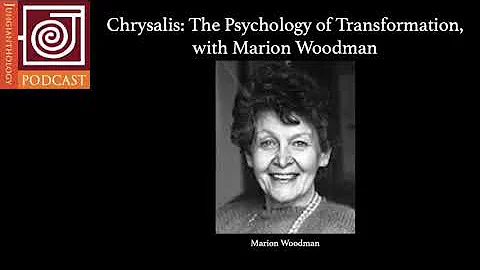 JP1 | Chrysalis: The Psychology of Transformation, with Marion Woodman