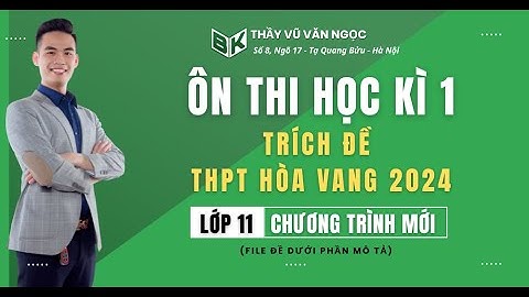 ÔN TẬP HỌC KÌ 1 - THPT HÒA VANG 2024 | Lớp 11- Chương Trình Mới | Thầy Ngọc