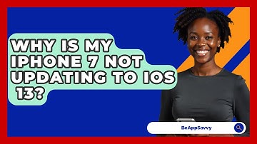 Why Is My iPhone 7 Not Updating To iOS   13? - Be App Savvy