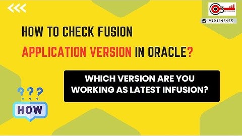 How to check Fusion Application Version in Oracle? Which Version are you working as latest infusion?