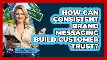 How Can Consistent Brand Messaging Build Customer Trust? - Marketing and Advertising Guru