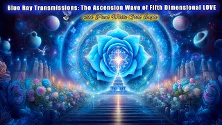 Blue Ray Transmissions: Ascension Wave of Fifth Dimensional LOVE ✧ Emergence of New Earth Frequency