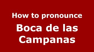 How to pronounce Boca de las Campanas (Mexico/Mexican Spanish) - PronounceNames.com
