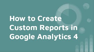 How to Build Custom Reports in Google Analytics