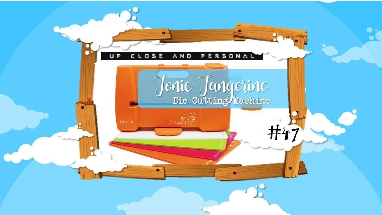 Up Close & Personal 47 Tonic Tangerine DieCutting Machine D YouTube