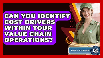 Can You Identify Cost Drivers Within Your Value Chain Operations? - Smart Logistics Network