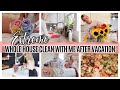 EXTREME WHOLE HOUSE CLEAN WITH ME AFTER VACATION!